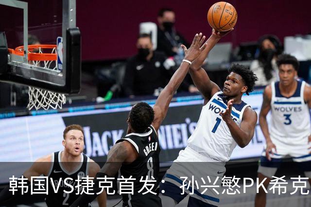 韩国VS捷克首发：孙兴慜PK希克 李刚仁绍切克登场